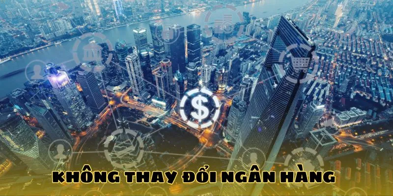 Không thay đổi ngân hàng
